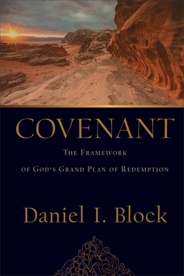 Covenant: The Framework of God's Grand Plan of Redemption - Daniel I. Block