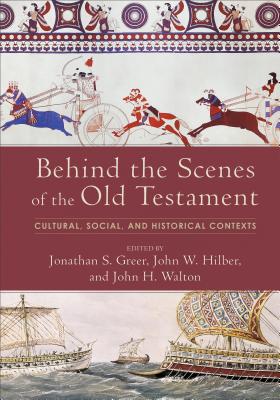 Behind the Scenes of the Old Testament: Cultural, Social, and Historical Contexts - Jonathan S. Greer