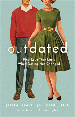 Outdated: Find Love That Lasts When Dating Has Changed - Jonathan Jp Pokluda