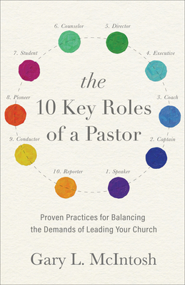 The 10 Key Roles of a Pastor: Proven Practices for Balancing the Demands of Leading Your Church - Gary L. Mcintosh