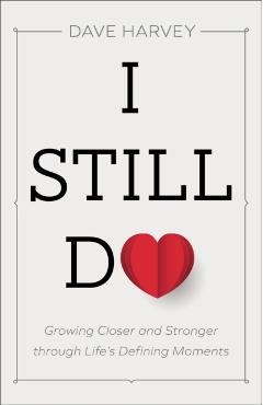 I Still Do: Growing Closer and Stronger Through Life's Defining Moments - Dave Harvey