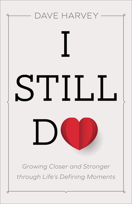 I Still Do: Growing Closer and Stronger Through Life's Defining Moments - Dave Harvey