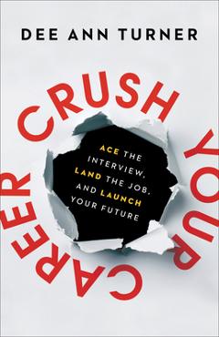 Coperta cărții 'Crush Your Career: Ace the Interview, Land the Job, and Launch Your Future - Dee Ann Turner'