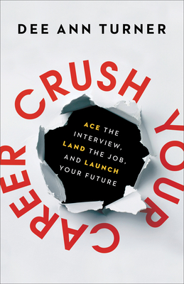 Coperta cărții 'Crush Your Career: Ace the Interview, Land the Job, and Launch Your Future - Dee Ann Turner'