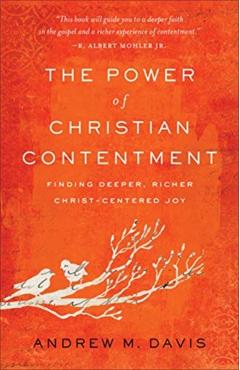 The Power of Christian Contentment: Finding Deeper, Richer Christ-Centered Joy - Andrew M. Davis