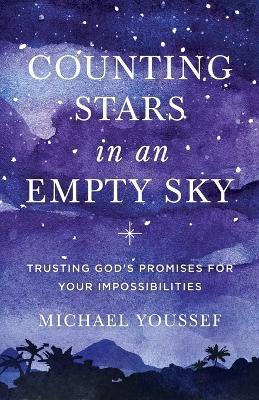 Counting Stars in an Empty Sky: Trusting God's Promises for Your Impossibilities - Michael Youssef