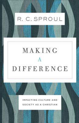 Making a Difference: Impacting Culture and Society as a Christian - R. C. Sproul