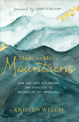 Made to Move Mountains: How God Uses Our Dreams and Disasters to Accomplish the Impossible - Kristen Welch