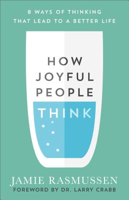 How Joyful People Think: 8 Ways of Thinking That Lead to a Better Life - Jamie Rasmussen