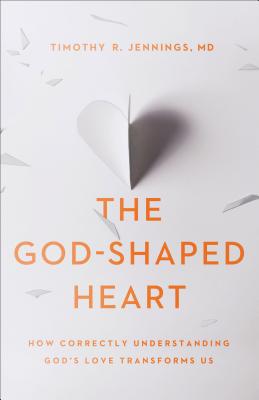 The God-Shaped Heart: How Correctly Understanding God's Love Transforms Us - Timothy R. Md Jennings