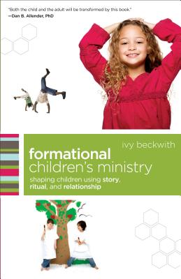 Formational Children's Ministry: Shaping Children Using Story, Ritual, and Relationship - Ivy Beckwith