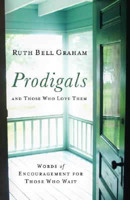 Prodigals and Those Who Love Them: Words of Encouragement for Those Who Wait - Ruth Bell Graham