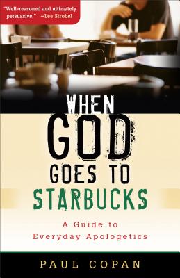 When God Goes to Starbucks: A Guide to Everyday Apologetics - Paul Copan