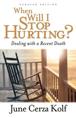 When Will I Stop Hurting?: Dealing with a Recent Death - June Cerza Kolf