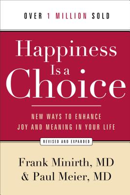 Happiness Is a Choice: New Ways to Enhance Joy and Meaning in Your Life - Frank Md Minirth