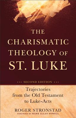 The Charismatic Theology of St. Luke: Trajectories from the Old Testament to Luke-Acts - Roger Stronstad