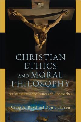 Christian Ethics and Moral Philosophy: An Introduction to Issues and Approaches - Craig A. Boyd