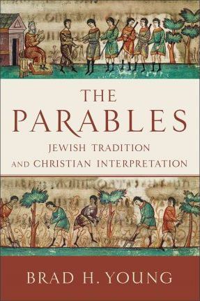 The Parables: Jewish Tradition and Christian Interpretation - Brad H. Young