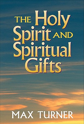 The Holy Spirit and Spiritual Gifts: In the New Testament Church and Today - Max Turner