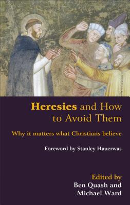 Heresies and How to Avoid Them: Why It Matters What Christians Believe - Ben Quash