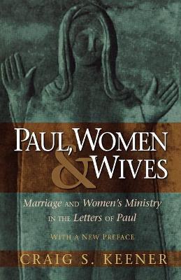 Paul, Women, & Wives: Marriage and Women's Ministry in the Letters of Paul - Craig S. Keener