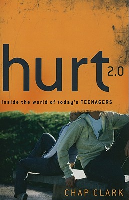 Hurt 2.0: Inside the World of Today's Teenagers - Chap Clark
