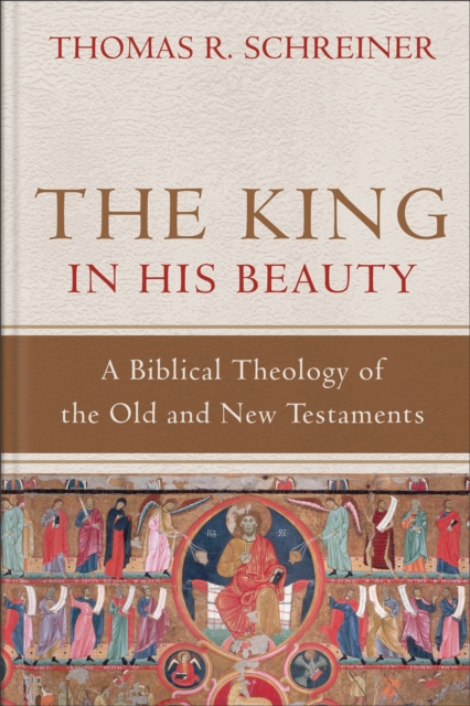The King in His Beauty: A Biblical Theology of the Old and New Testaments - Thomas R. Schreiner