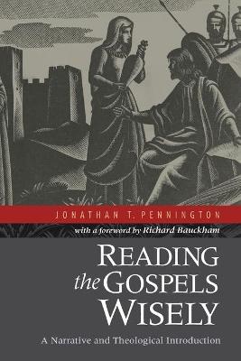 Reading the Gospels Wisely: A Narrative and Theological Introduction - Jonathan T. Pennington