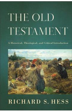 The Old Testament: A Historical, Theological, and Critical Introduction - Richard S. Hess