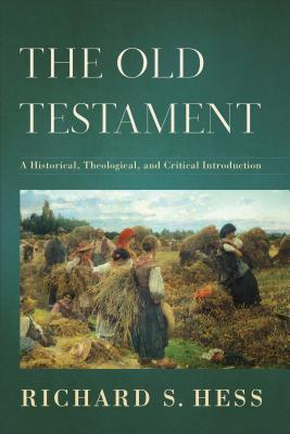The Old Testament: A Historical, Theological, and Critical Introduction - Richard S. Hess