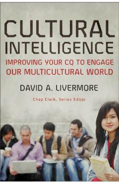 Cultural Intelligence: Improving Your CQ to Engage Our Multicultural World - David A. Livermore