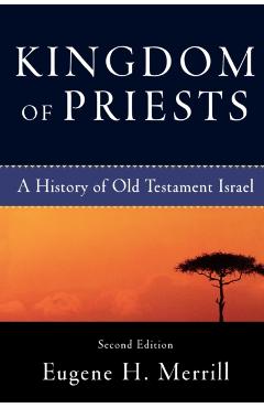 Kingdom of Priests: A History of Old Testament Israel - Eugene H. Merrill