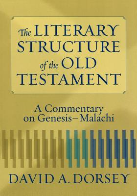 The Literary Structure of the Old Testament: A Commentary on Genesis-Malachi - David A. Dorsey