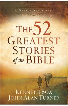The 52 Greatest Stories of the Bible: A Weekly Devotional - Kenneth Boa