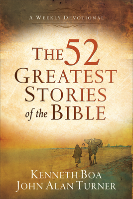 The 52 Greatest Stories of the Bible: A Weekly Devotional - Kenneth Boa