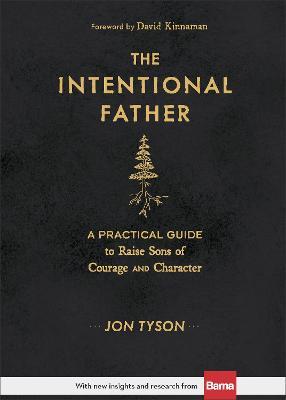 The Intentional Father: A Practical Guide to Raise Sons of Courage and Character - Jon Tyson