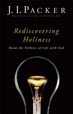 Rediscovering Holiness: Know the Fullness of Life with God - J. I. Packer