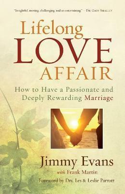 Lifelong Love Affair: How to Have a Passionate and Deeply Rewarding Marriage - Jimmy Evans