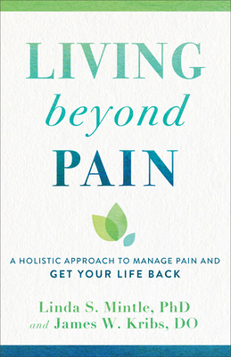 Living Beyond Pain: A Holistic Approach to Manage Pain and Get Your Life Back - Linda S. Mintle
