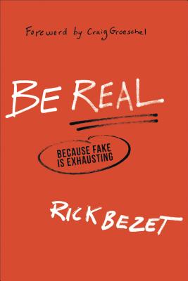Be Real: Because Fake Is Exhausting - Rick Bezet