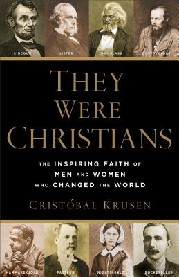 They Were Christians: The Inspiring Faith of Men and Women Who Changed the World - Crist�bal Krusen