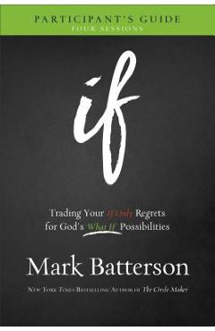 Coperta cărții 'If Participant's Guide: Trading Your If Only Regrets for God's What If Possibilities - Mark Batterson'