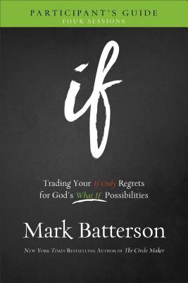 If Participant's Guide: Trading Your If Only Regrets for God's What If Possibilities - Mark Batterson