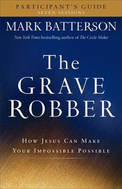 Coperta cărții 'The Grave Robber Participant's Guide: How Jesus Can Make Your Impossible Possible - Mark Batterson'