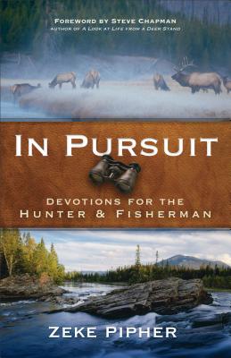 In Pursuit: Devotions for the Hunter and Fisherman - Zeke Pipher