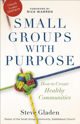 Small Groups with Purpose: How to Create Healthy Communities - Steve Gladen