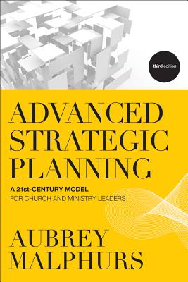 Advanced Strategic Planning: A 21st-Century Model for Church and Ministry Leaders - Aubrey Malphurs