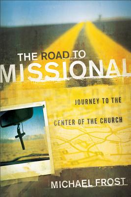 The Road to Missional: Journey to the Center of the Church - Michael Frost