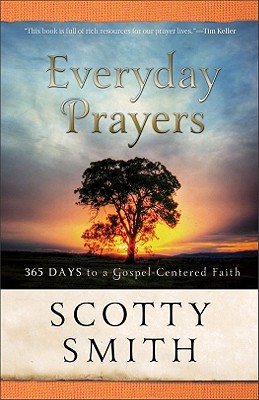 Everyday Prayers: 365 Days to a Gospel-Centered Faith - Scotty Smith