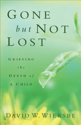 Gone But Not Lost: Grieving the Death of a Child - David W. Wiersbe